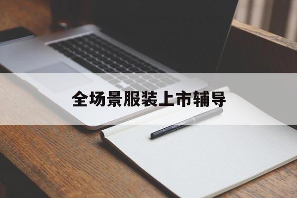鸡西市全场景服装上市辅导(服装怎么样打造场景化)
