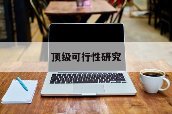 鸡西市顶级可行性研究(可行性研究分为哪几个阶段)